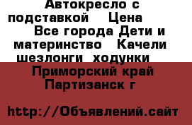 Автокресло с подставкой. › Цена ­ 4 000 - Все города Дети и материнство » Качели, шезлонги, ходунки   . Приморский край,Партизанск г.